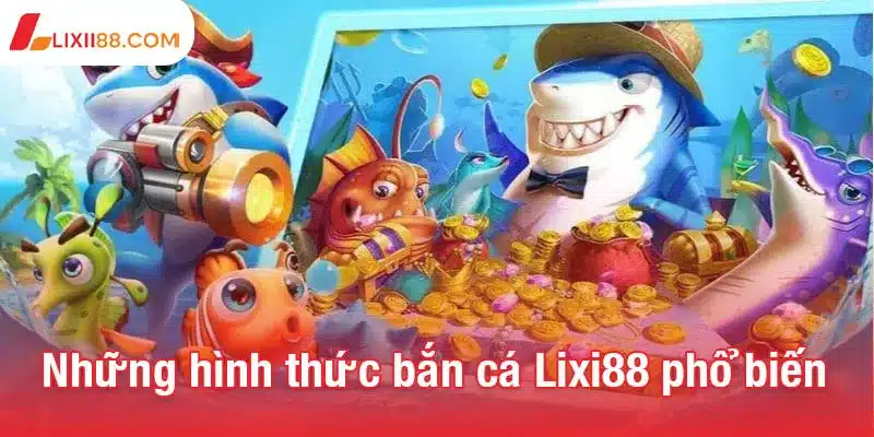 Bắn cá Lixi88 - Thế giới giải trí đổi thưởng đầy màu sắc 3 Những hình thức bắn cá Lixi88 phổ biến