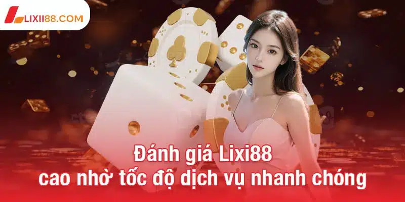 Đánh giá Lixi88 - Nhà cái cá cược online uy tín hàng đầu 2 Đánh giá Lixi88 cao nhờ tốc độ dịch vụ nhanh chóng