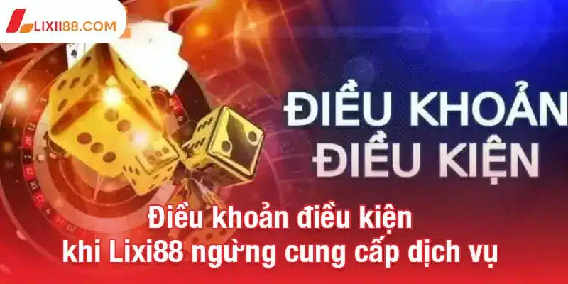Điều khoản điều kiện để chơi cá cược an toàn tại Lixi88 3 Điều khoản điều kiện khi Lixi88 ngừng cung cấp dịch vụ