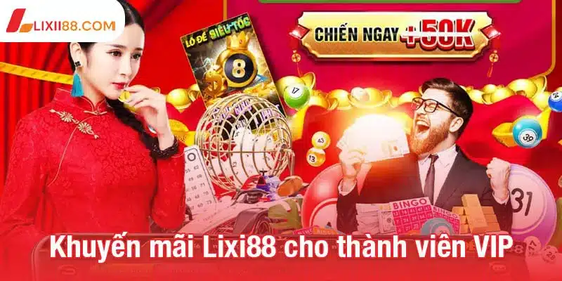 Khuyến mãi Lixi88 - Cơ hội chinh phục phần thưởng lớn 2 Khuyến mãi Lixi88 cho thành viên VIP