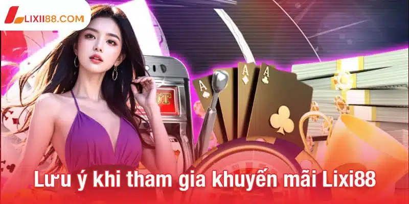 Khuyến mãi Lixi88 - Cơ hội chinh phục phần thưởng lớn 3 Lưu ý khi tham gia khuyến mãi Lixi88
