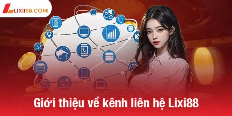 Liên hệ Lixi88 - Cách giải quyết mọi vấn đề nhanh chóng 1 Giới thiệu về kênh liên hệ Lixi88