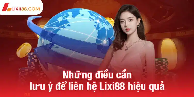 Liên hệ Lixi88 - Cách giải quyết mọi vấn đề nhanh chóng 3 Những điều cần lưu ý để liên hệ Lixi88 hiệu quả