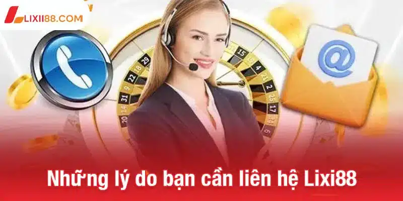 Liên hệ Lixi88 - Cách giải quyết mọi vấn đề nhanh chóng 2 Những lý do bạn cần liên hệ Lixi88