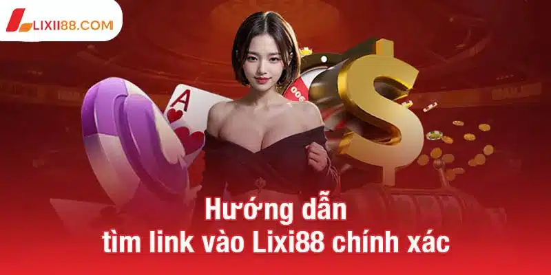 Khám phá link vào Lixi88 mới nhất, truy cập không bị gián đoạn 1 Hướng dẫn tìm link vào Lixi88 chính xác