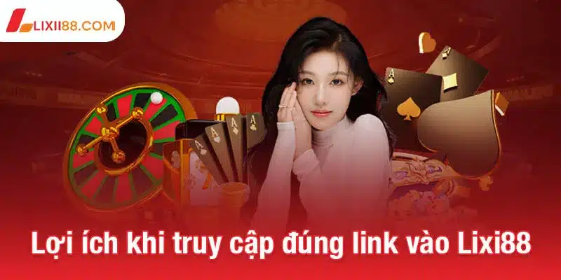 Khám phá link vào Lixi88 mới nhất, truy cập không bị gián đoạn 3 Lợi ích khi truy cập đúng link vào Lixi88