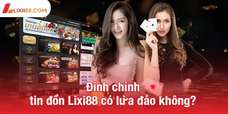 Lixi88 có lừa đảo không? Câu trả lời từ góc nhìn khách quan 3 Đính chính tin đồn Lixi88 có lừa đảo không?