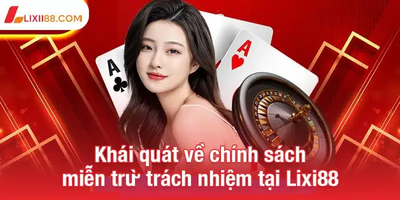 Chính sách miễn trừ trách nhiệm Lix88 1 Khái quát về chính sách miễn trừ trách nhiệm tại Lixi88