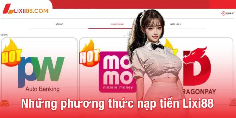 Hướng dẫn nạp tiền Lixi88 - Dễ dàng tham gia ngay hôm nay 3 Những phương thức nạp tiền Lixi88 phổ biến hiện nay