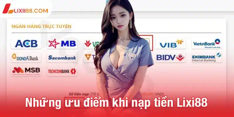 Hướng dẫn nạp tiền Lixi88 - Dễ dàng tham gia ngay hôm nay 2 Những ưu điểm vượt trội khi nạp tiền Lixi88