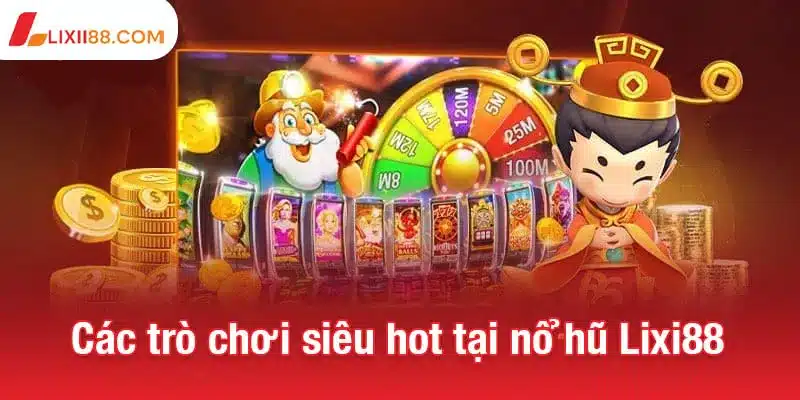 Nổ hũ Lixi88 - Chạm tay vào jackpot khủng, chờ đón tiền thưởng 2 Tổng hợp các trò chơi siêu hot tại sảnh cược nổ hũ Lixi88