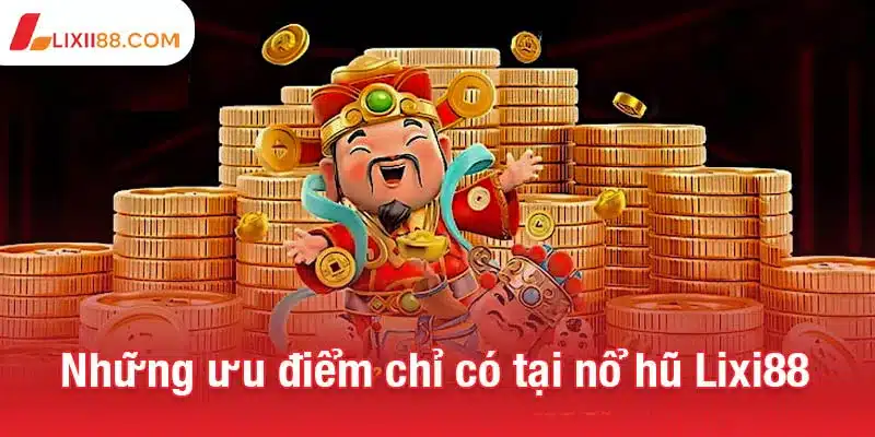 Nổ hũ Lixi88 - Chạm tay vào jackpot khủng, chờ đón tiền thưởng 1 Những ưu điểm nổi bật chỉ có tại nổ hũ Lixi88
