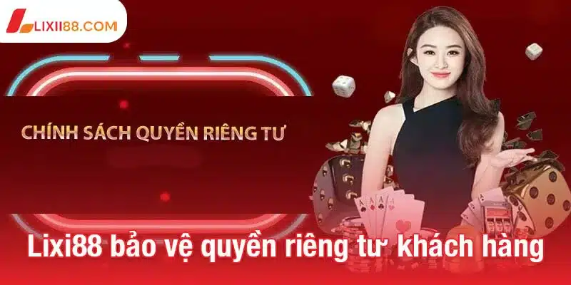 Chính sách quyền riêng tư Lixi88 minh bạch và an toàn 1 Lixi88 bảo vệ quyền riêng tư khách hàng