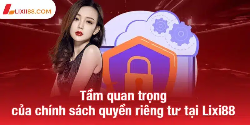 Chính sách quyền riêng tư Lixi88 minh bạch và an toàn 2 Tầm quan trọng của chính sách quyền riêng tư tại Lixi88
