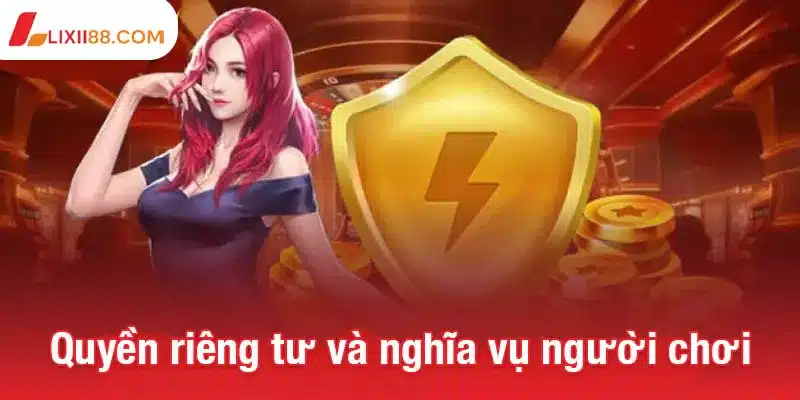 Chính sách quyền riêng tư Lixi88 minh bạch và an toàn 3 Quyền riêng tư và nghĩa vụ người chơi trong chính sách