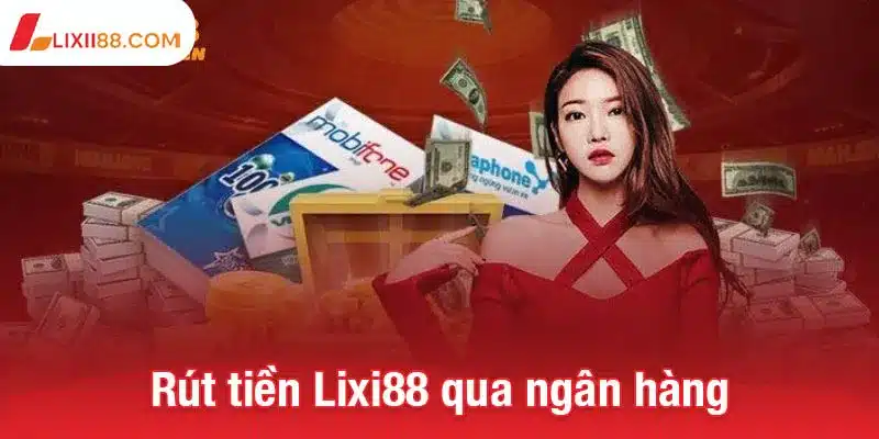 Rút tiền Lixi88 - Cách nhận thưởng nhanh chóng và an toàn 2 Rút tiền Lixi88 nhanh chóng qua ngân hàng
