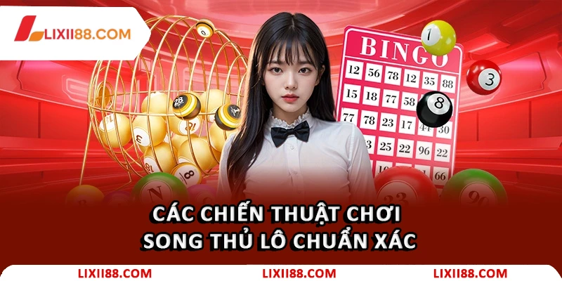 Song Thủ Lô Là Gì? Cách Chơi Song Thủ Lô Bất Bại 2026 2 Các chiến thuật chơi Song Thủ Lô chuẩn xác