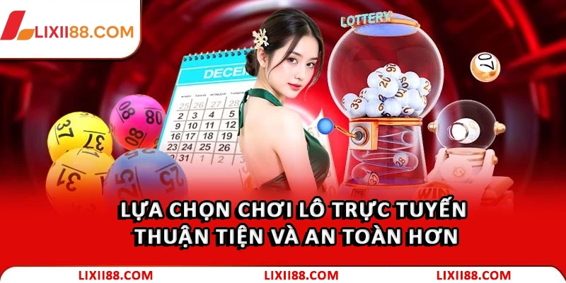 Lô Đề Online - Thế Giới Giải Trí Đẳng Cấp Tại Lixi88 2 Lựa chọn chơi lô trực tuyến thuận tiện và an toàn hơn