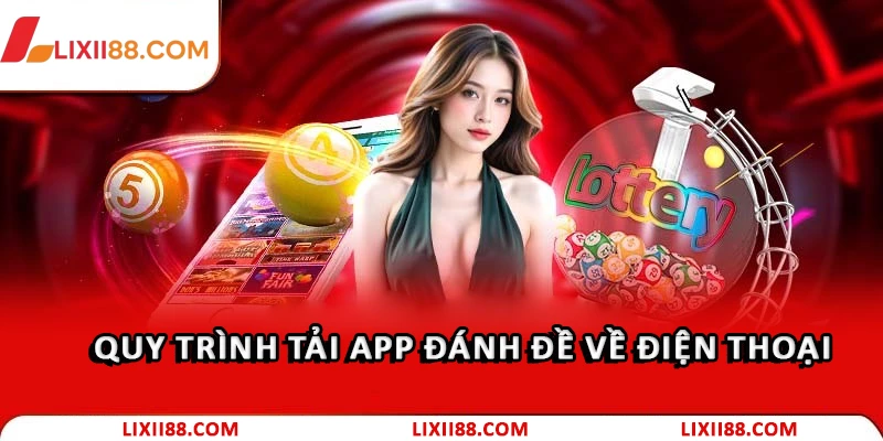 Hướng Dẫn Sử Dụng App Đánh Đề Cho Người Mới Tại Lixi88 2 Quy trình tải app đánh đề về điện thoại